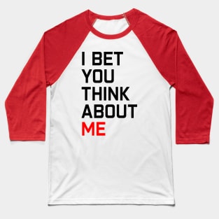 I Bet You Think About Me Baseball T-Shirt